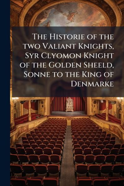 The Historie of the two Valiant Knights Syr Clyomon Knight of the Golden Sheeld Sonne to the King of Denmarke
