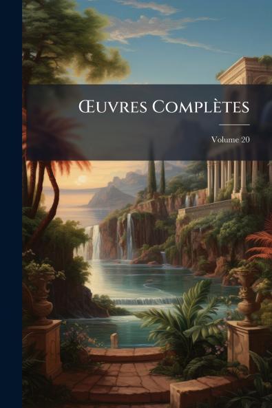 Œuvres Complètes; Volume 20