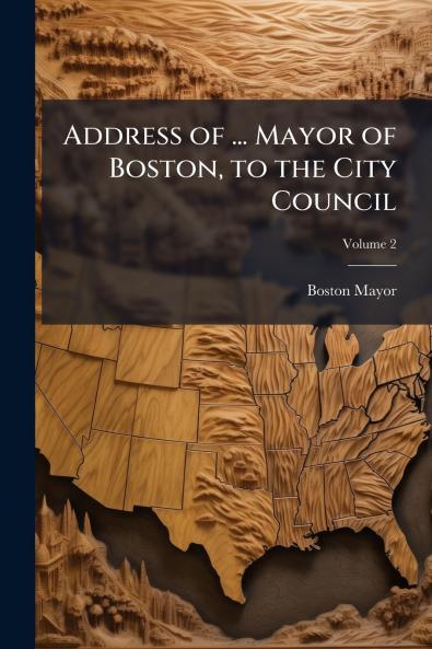 Address of ... Mayor of Boston to the City Council; Volume 2