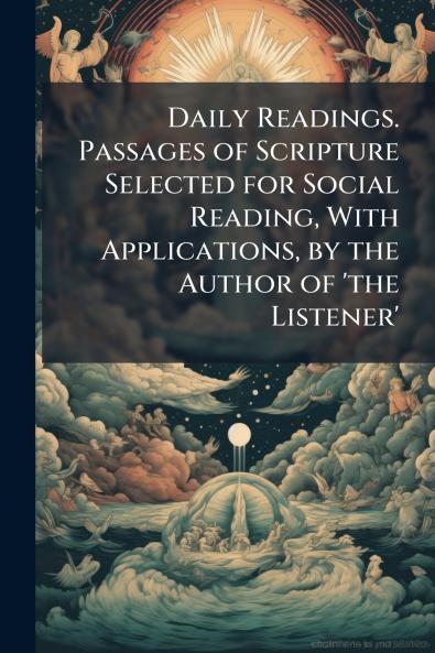 Daily Readings. Passages of Scripture Selected for Social Reading With Applications by the Author of 'the Listener'