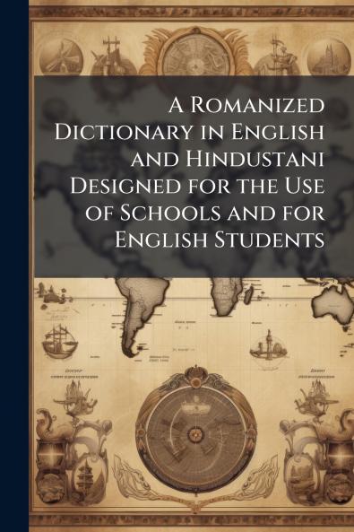 A Romanized Dictionary in English and Hindustani Designed for the Use of Schools and for English Students