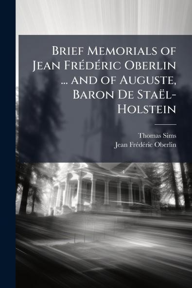 Brief Memorials of Jean Frédéric Oberlin ... and of Auguste Baron De Staël-Holstein