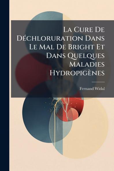 La Cure De Déchloruration Dans Le Mal De Bright Et Dans Quelques Maladies Hydropigènes
