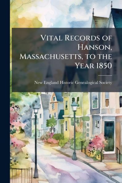Vital Records of Hanson Massachusetts to the Year 1850