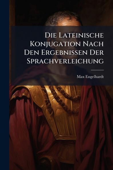 Die Lateinische Konjugation Nach Den Ergebnissen Der Sprachverleichung