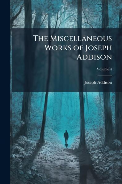 The Miscellaneous Works of Joseph Addison; Volume 4