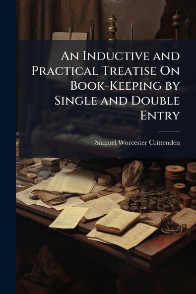 An Inductive and Practical Treatise On Book-Keeping by Single and Double Entry
