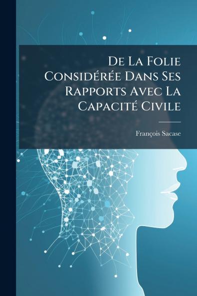 De La Folie Considérée Dans Ses Rapports Avec La Capacité Civile