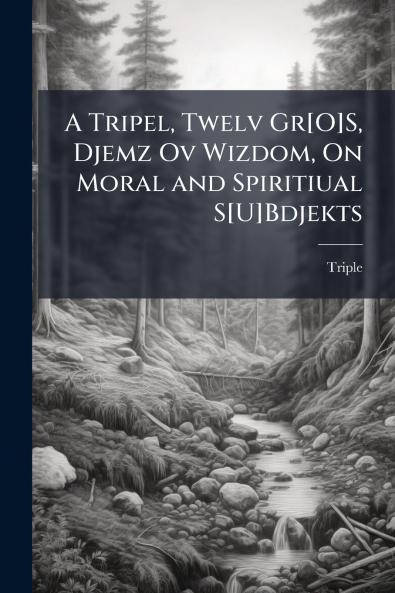 A Tripel Twelv Gr[O]S Djemz Ov Wizdom On Moral and Spiritiual S[U]Bdjekts