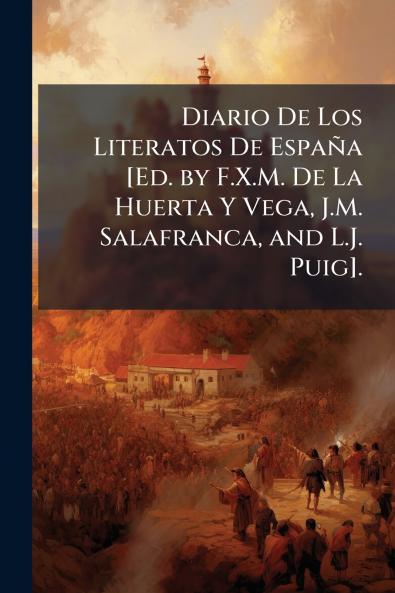 Diario De Los Literatos De España [Ed. by F.X.M. De La Huerta Y Vega J.M. Salafranca and L.J. Puig].