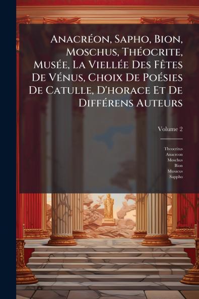 Anacréon Sapho Bion Moschus Théocrite Musée La Viellée Des Fêtes De Vénus Choix De Poésies De Catulle D'horace Et De Différens Auteurs; Volume 2