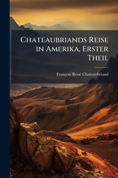 Chateaubriands Reise in Amerika Erster Theil