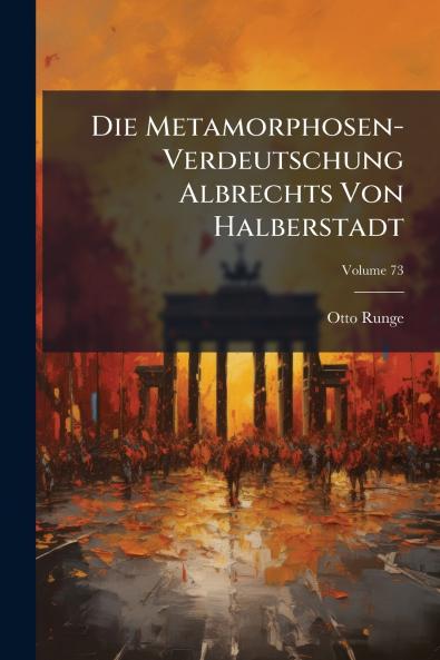 Die Metamorphosen-Verdeutschung Albrechts Von Halberstadt; Volume 73