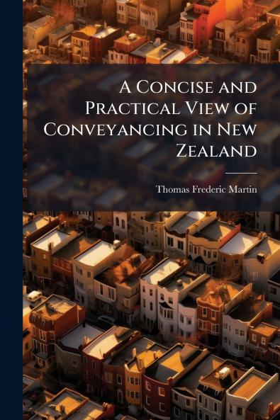 A Concise and Practical View of Conveyancing in New Zealand