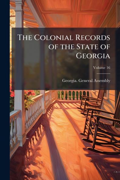 The Colonial Records of the State of Georgia; Volume 16