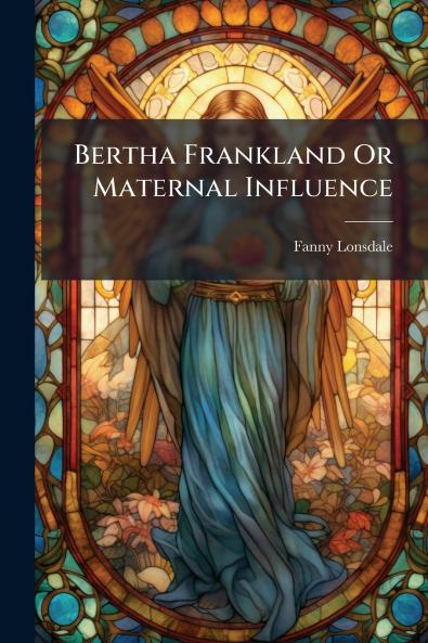 Bertha Frankland Or Maternal Influence