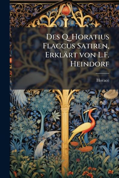 Des Q. Horatius Flaccus Satiren Erklärt von L.F. Heindorf