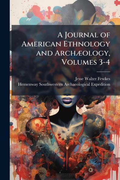 A Journal of American Ethnology and Archæology Volumes 3-4