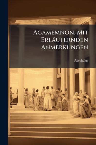 Agamemnon Mit Erläuternden Anmerkungen