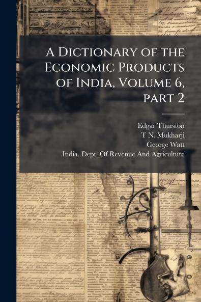 A Dictionary of the Economic Products of India Volume 6 part 2