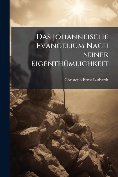 Das Johanneische Evangelium Nach Seiner Eigenthümlichkeit