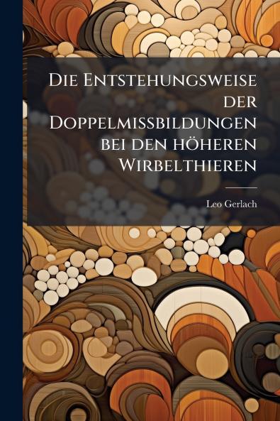 Die Entstehungsweise der Doppelmissbildungen bei den höheren Wirbelthieren