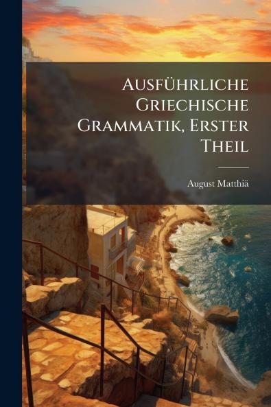 Ausführliche Griechische Grammatik Erster Theil