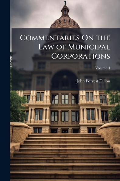 Commentaries On the Law of Municipal Corporations; Volume 4