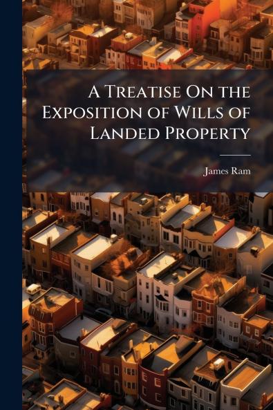 A Treatise On the Exposition of Wills of Landed Property