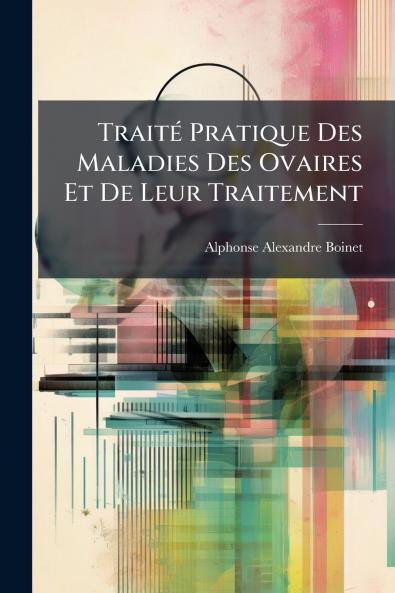 Traité Pratique Des Maladies Des Ovaires Et De Leur Traitement