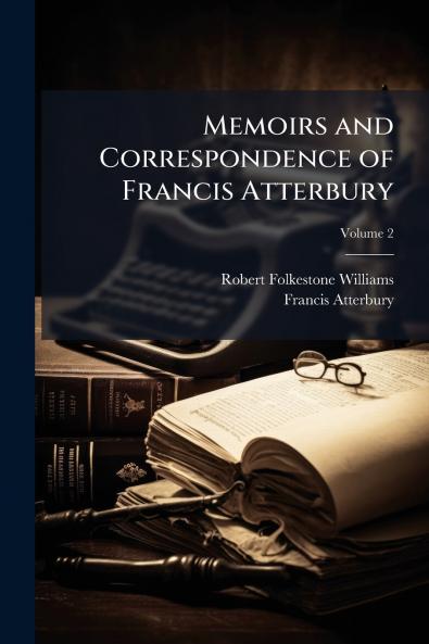 Memoirs and Correspondence of Francis Atterbury