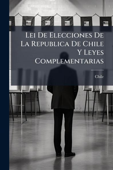 Lei De Elecciones De La Republica De Chile Y Leyes Complementarias