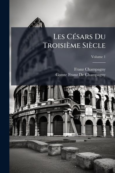 Les Césars Du Troisième Siècle; Volume 1