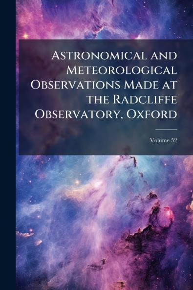 Astronomical and Meteorological Observations Made at the Radcliffe Observatory Oxford; Volume 52