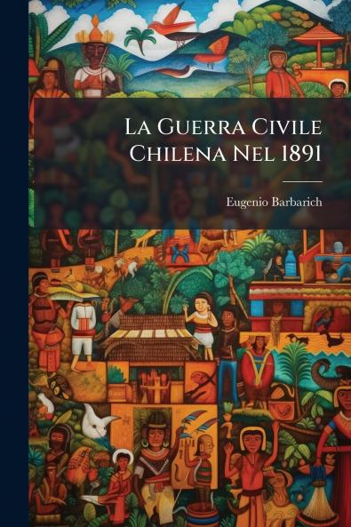 La Guerra Civile Chilena Nel 1891