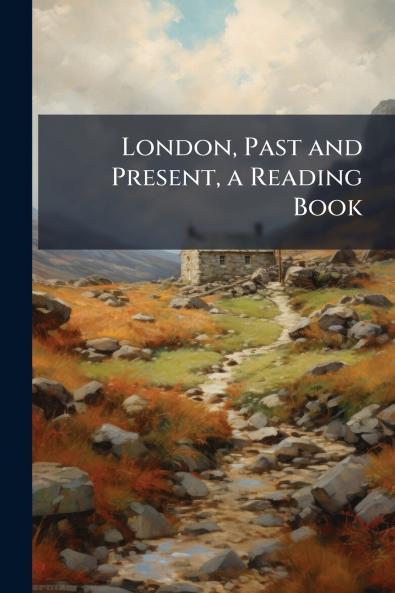 London Past and Present a Reading Book