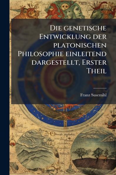 Die genetische Entwicklung der platonischen Philosophie einleitend dargestellt Erster Theil