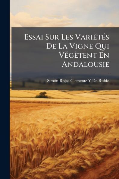Essai Sur Les Variétés De La Vigne Qui Végètent En Andalousie