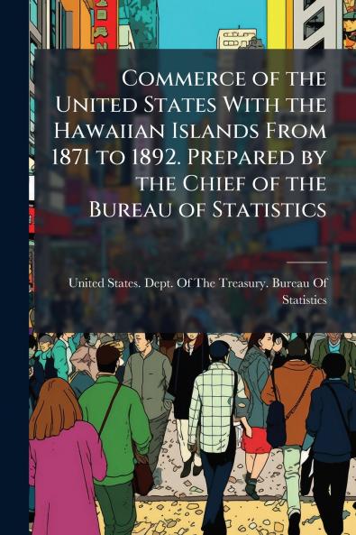 Commerce of the United States With the Hawaiian Islands From 1871 to 1892. Prepared by the Chief of the Bureau of Statistics