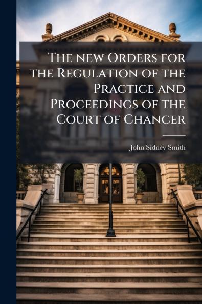 The new Orders for the Regulation of the Practice and Proceedings of the Court of Chancer