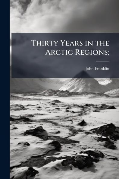 Thirty Years in the Arctic Regions;