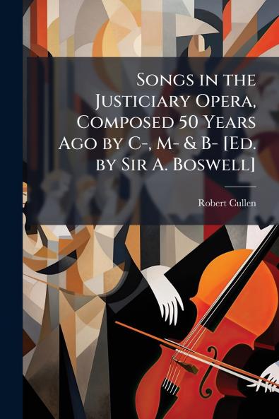 Songs in the Justiciary Opera Composed 50 Years Ago by C- M- & B- [Ed. by Sir A. Boswell]