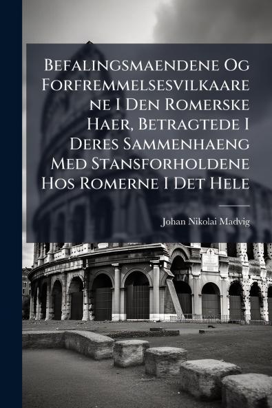 Befalingsmaendene Og Forfremmelsesvilkaarene I Den Romerske Haer Betragtede I Deres Sammenhaeng Med Stansforholdene Hos Romerne I Det Hele