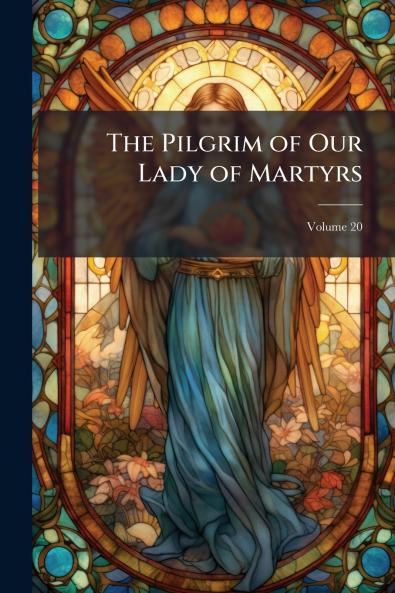 The Pilgrim of Our Lady of Martyrs; Volume 20
