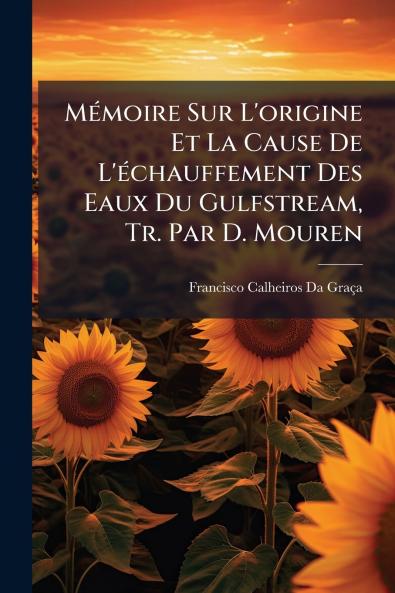 Mémoire Sur L'origine Et La Cause De L'échauffement Des Eaux Du Gulfstream Tr. Par D. Mouren