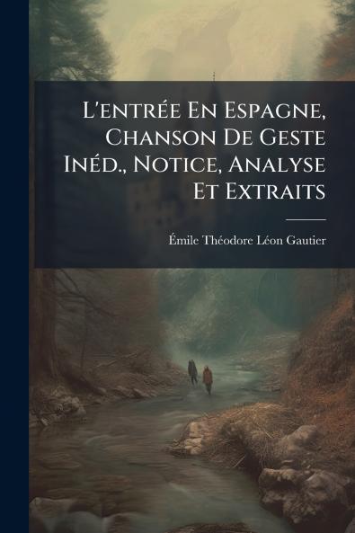 L'entrée En Espagne Chanson De Geste Inéd. Notice Analyse Et Extraits