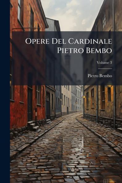 Opere Del Cardinale Pietro Bembo; Volume 3
