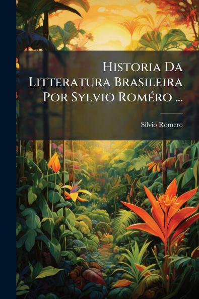 Historia Da Litteratura Brasileira Por Sylvio Roméro ...