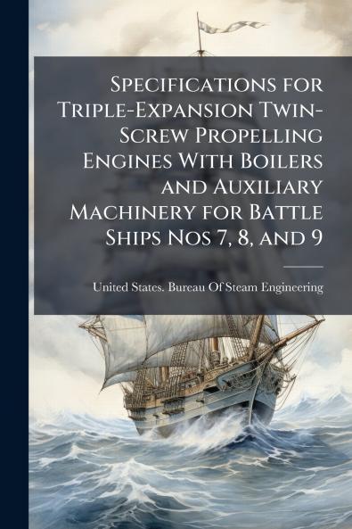 Specifications for Triple-Expansion Twin-Screw Propelling Engines With Boilers and Auxiliary Machinery for Battle Ships Nos 7 8 and 9