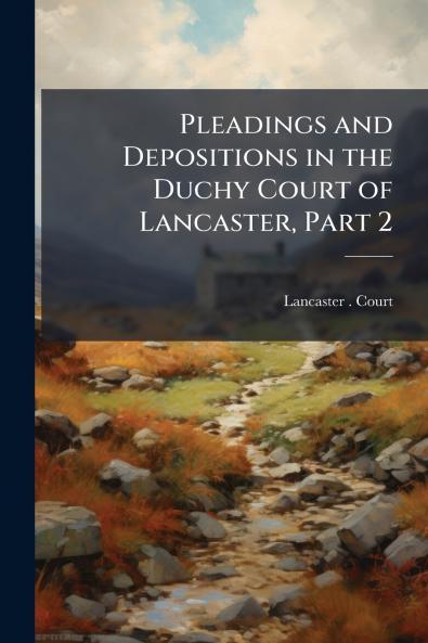 Pleadings and Depositions in the Duchy Court of Lancaster Part 2